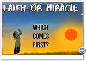 Faith or Miracle - Which Comes First?